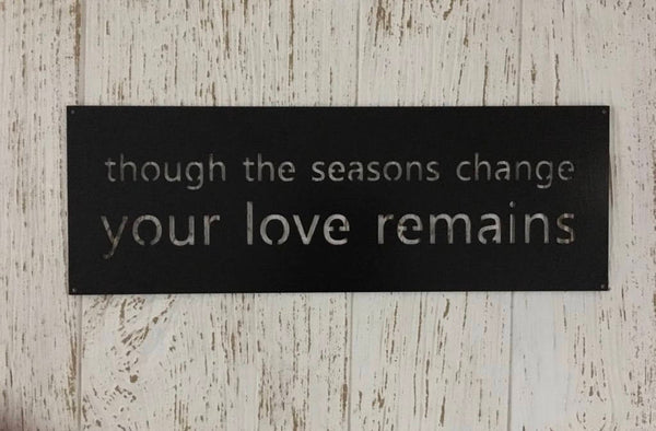 METAL sign though the seasons change your love remains