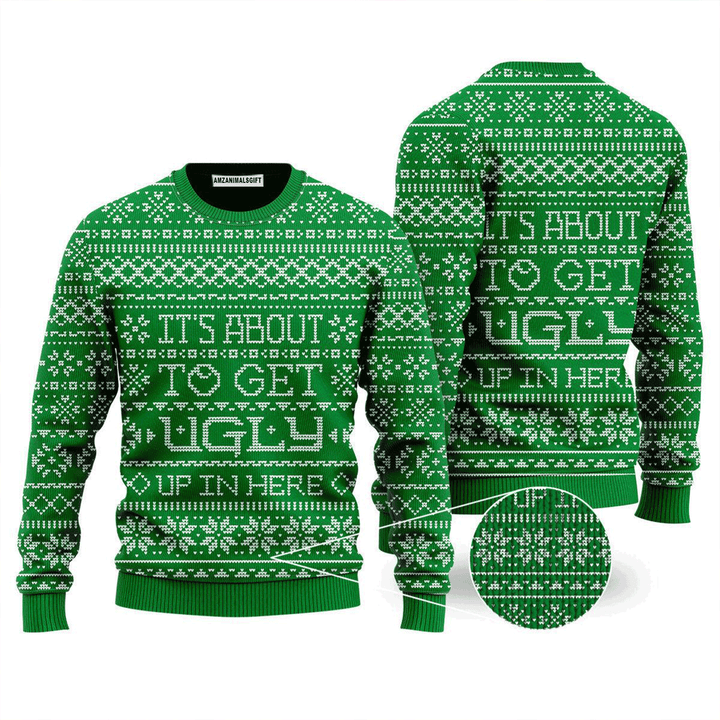 Snow Pattern Sweater It's About To Get Ugly Up In Here, Ugly Sweater For Men & Women, Perfect Outfit For Christmas New Year Autumn Winter