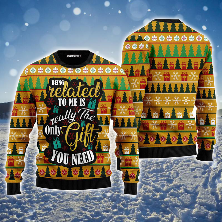 Christmas Gift Ugly Sweater, Being Related To Me Is Really The Only Gift Ugly Sweater For Men & Women, Perfect Gift For Christmas, Friends, Family