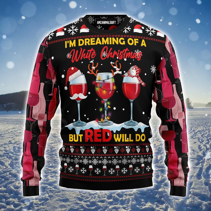 Red Wine Christmas Ugly Christmas Sweater, I'm Dreaming Of A White Christmas Ugly Sweater For Men & Women - Best Gift For Christmas, Friends, Family