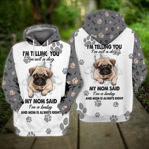 Pug Dog My Mom Said I Am A Baby And Mom Is Always Right 3D All Over Print | For Men & Women | Adult | HP1141-BehighStyle