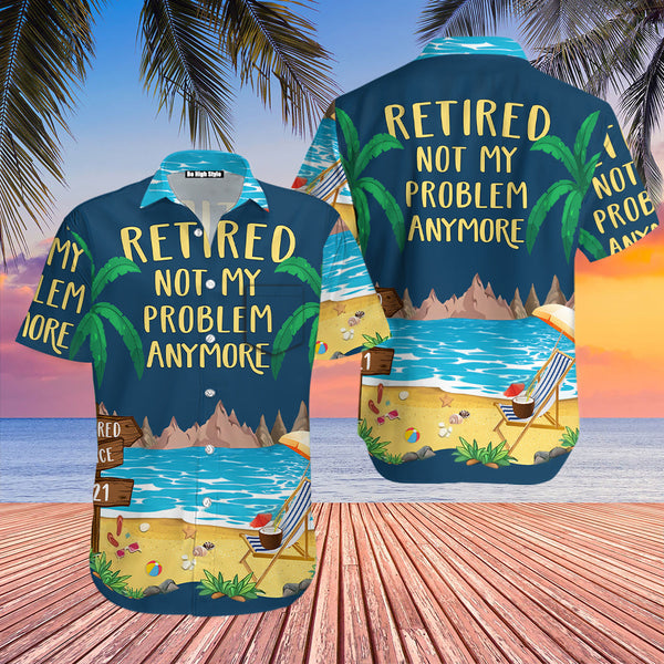 Retired Not My Problem Anymore Cool Design Aloha Hawaiian Shirt With Pocket| SP1052