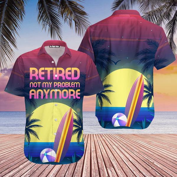 Retire Not My Problem Anymore Hawaiian Shirt | WZ1001